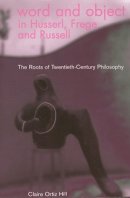Claire Oritz Hill - Word and Object in Husserl, Frege, and Russell: The Roots of Twentieth-Century Philosophy - 9780821414125 - V9780821414125