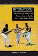 Marissa J. Moorman - Intonations: A Social History of Music and Nation in Luanda, Angola, from 1945 to Recent Times - 9780821418239 - V9780821418239