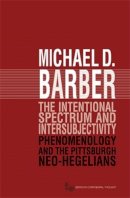 Michael D. Barber - The Intentional Spectrum and Intersubjectivity: Phenomenology and the Pittsburgh Neo-Hegelians - 9780821419618 - V9780821419618