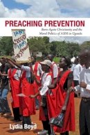 Lydia Boyd - Preaching Prevention: Born-Again Christianity and the Moral Politics of AIDS in Uganda - 9780821421697 - V9780821421697