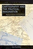 Julie Macarthur - Cartography and the Political Imagination: Mapping Community in Colonial Kenya - 9780821422090 - V9780821422090