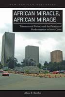 Abou B. Bamba - African Miracle, African Mirage: Transnational Politics and the Paradox of Modernization in Ivory Coast - 9780821422397 - V9780821422397