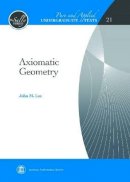 John M. Lee - Axiomatic Geometry (Pure and Applied Undergraduate Texts) (Sally: Pure and Applied Undergraduate Texts) - 9780821884782 - V9780821884782
