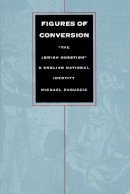 Michael Ragussis - Figures of Conversion: “The Jewish Question” and English National Identity (Post-Contemporary Interventions) - 9780822315704 - V9780822315704
