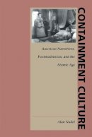 Alan Nadel - Containment Culture: American Narratives, Postmodernism, and the Atomic Age - 9780822316992 - V9780822316992