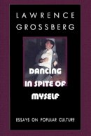 Lawrence Grossberg - Dancing in Spite of Myself: Essays on Popular Culture - 9780822319177 - V9780822319177