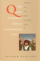 Lauren Berlant - The Queen of America Goes to Washington City: Essays on Sex and Citizenship - 9780822319245 - V9780822319245