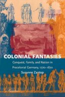 Susanne Zantop - Colonial Fantasies: Conquest, Family, and Nation in Precolonial Germany, 1770-1870 - 9780822319689 - V9780822319689