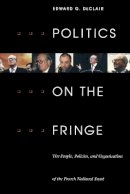 Edward G. Declair - Politics on the Fringe: The People, Policies, and Organization of the French National Front - 9780822321392 - V9780822321392