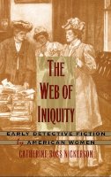 Catherine Ross Nickerson - The Web of Iniquity: Early Detective Fiction by American Women - 9780822322719 - V9780822322719