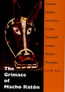 Les W. Field - The Grimace of Macho Ratón: Artisans, Identity, and Nation in Late-Twentieth-Century Western Nicaragua - 9780822322887 - V9780822322887