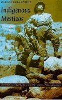 Marisol De La Cadena - Indigenous Mestizos: The Politics of Race and Culture in Cuzco, Peru, 1919-1991 - 9780822324201 - V9780822324201