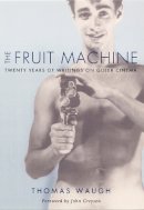 Thomas Waugh - The Fruit Machine: Twenty Years of Writings on Queer Cinema - 9780822324683 - V9780822324683