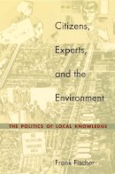 Frank Fischer - Citizens, Experts, and the Environment: The Politics of Local Knowledge - 9780822326229 - V9780822326229