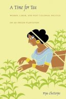 Piya Chatterjee - A Time for Tea: Women, Labor, and Post/Colonial Politics on an Indian Plantation - 9780822326748 - V9780822326748