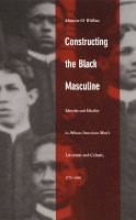 Maurice O. Wallace - Constructing the Black Masculine: Identity and Ideality in African American Men’s Literature and Culture, 1775–1995 - 9780822328698 - V9780822328698