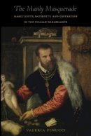 Valeria Finucci - The Manly Masquerade: Masculinity, Paternity, and Castration in the Italian Renaissance - 9780822330653 - V9780822330653