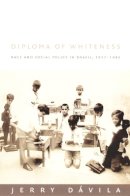 Jerry Dávila - Diploma of Whiteness: Race and Social Policy in Brazil, 1917–1945 - 9780822330707 - V9780822330707