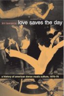 Tim Lawrence - Love Saves the Day: A History of American Dance Music Culture, 1970-1979 - 9780822331988 - V9780822331988