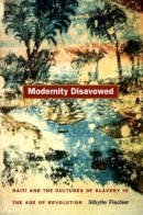 Sibylle Fischer - Modernity Disavowed: Haiti and the Cultures of Slavery in the Age of Revolution - 9780822332909 - V9780822332909