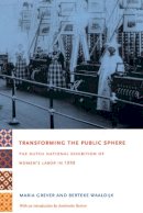 Maria Grever - Transforming the Public Sphere: The Dutch National Exhibition of Women’s Labor in 1898 - 9780822332961 - V9780822332961
