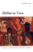 Saurabh Dube - Stitches on Time: Colonial Textures and Postcolonial Tangles - 9780822333371 - V9780822333371