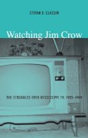 Steven D. Classen - Watching Jim Crow: The Struggles over Mississippi TV, 1955–1969 - 9780822333418 - V9780822333418