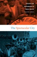 Daniel M. Goldstein - The Spectacular City: Violence and Performance in Urban Bolivia - 9780822333708 - V9780822333708