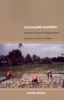 Aisha Khan - Callaloo Nation: Metaphors of Race and Religious Identity among South Asians in Trinidad - 9780822333883 - V9780822333883