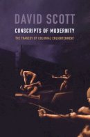 Scott, David - Conscripts of Modernity: The Tragedy of Colonial Enlightenment - 9780822334446 - V9780822334446
