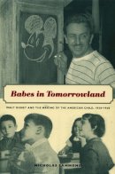 Nicholas Sammond - Babes in Tomorrowland: Walt Disney and the Making of the American Child, 1930–1960 - 9780822334637 - V9780822334637