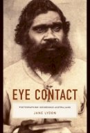 Jane Lydon - Eye Contact: Photographing Indigenous Australians - 9780822335726 - V9780822335726