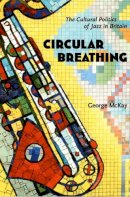 George Mckay - Circular Breathing: The Cultural Politics of Jazz in Britain - 9780822335733 - V9780822335733