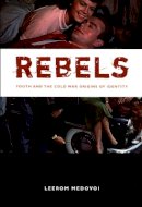 Leerom Medovoi - Rebels: Youth and the Cold War Origins of Identity - 9780822336921 - V9780822336921
