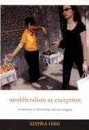 Aihwa Ong - Neoliberalism as Exception: Mutations in Citizenship and Sovereignty - 9780822337485 - V9780822337485
