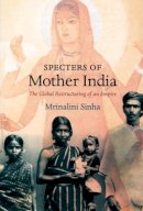 Mrinalini Sinha - Specters of Mother India: The Global Restructuring of an Empire - 9780822337959 - V9780822337959