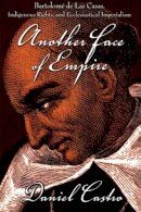 Daniel Castro - Another Face of Empire: Bartolomé de Las Casas, Indigenous Rights, and Ecclesiastical Imperialism - 9780822339397 - V9780822339397