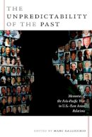 Gallicchio - The Unpredictability of the Past: Memories of the Asia-Pacific War in U.S.–East Asian Relations - 9780822339458 - V9780822339458
