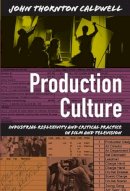 John Thornton Caldwell - Production Culture: Industrial Reflexivity and Critical Practice in Film and Television - 9780822341116 - V9780822341116