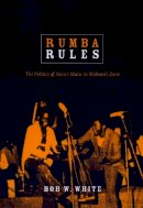 Bob W. White - Rumba Rules: The Politics of Dance Music in Mobutu’s Zaire - 9780822341123 - V9780822341123