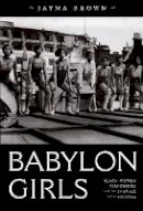 Jayna Brown - Babylon Girls: Black Women Performers and the Shaping of the Modern - 9780822341574 - V9780822341574