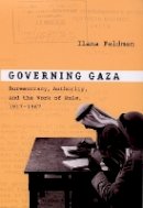 Ilana Feldman - Governing Gaza: Bureaucracy, Authority, and the Work of Rule, 1917–1967 - 9780822342403 - V9780822342403