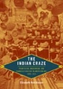 Elizabeth Hutchinson - The Indian Craze: Primitivism, Modernism, and Transculturation in American Art, 1890–1915 - 9780822343905 - V9780822343905