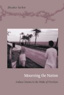 Bhaskar Sarkar - Mourning the Nation: Indian Cinema in the Wake of Partition - 9780822344117 - V9780822344117