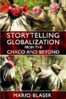 Mario Blaser - Storytelling Globalization from the Chaco and Beyond - 9780822345305 - V9780822345305
