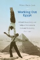 Wilson Chacko Jacob - Working Out Egypt: Effendi Masculinity and Subject Formation in Colonial Modernity, 1870–1940 - 9780822346746 - V9780822346746