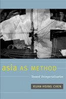 Kuan-Hsing Chen - Asia as Method: Toward Deimperialization - 9780822346760 - V9780822346760
