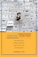Eleana J. Kim - Adopted Territory: Transnational Korean Adoptees and the Politics of Belonging - 9780822346951 - V9780822346951