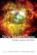 Diana Coole - New Materialisms: Ontology, Agency, and Politics - 9780822347729 - V9780822347729