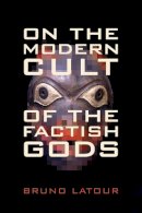 Bruno Latour - On the Modern Cult of the Factish Gods - 9780822348252 - 9780822348252